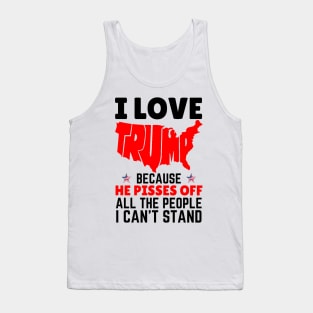 I Love Trump Because He Pisses Off All The People I Can’t Stand Tank Top